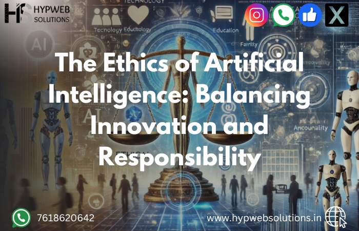 The Ethics of Artificial Intelligence: Balancing Innovation and Responsibility